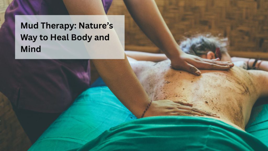 Mud Therapy: Nature’s Way to Heal Body and Mind