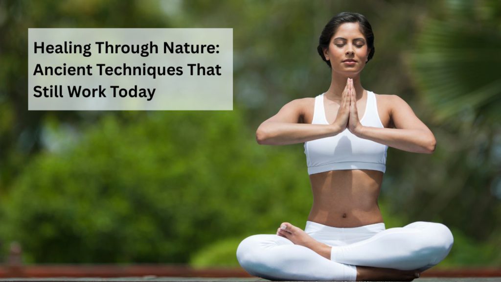 Healing Through Nature Ancient Techniques That Still Work Today | natural healing