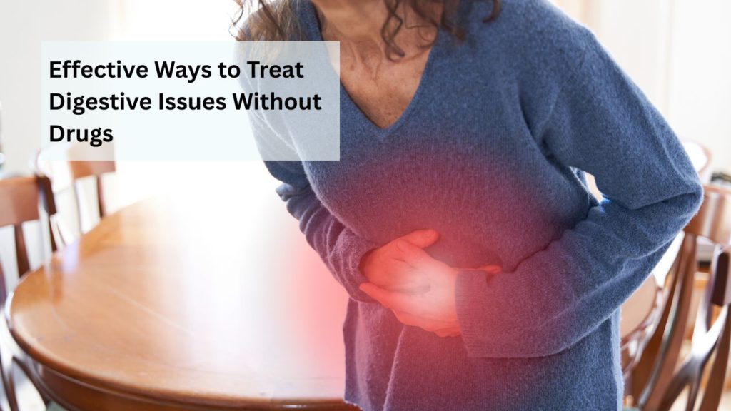 Effective Ways to Treat Digestive Issues Without Drugs