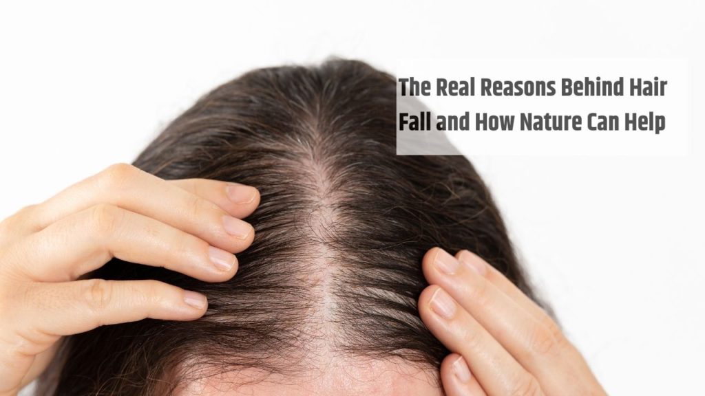 The Real Reasons Behind Hair Fall and How Nature Can Help