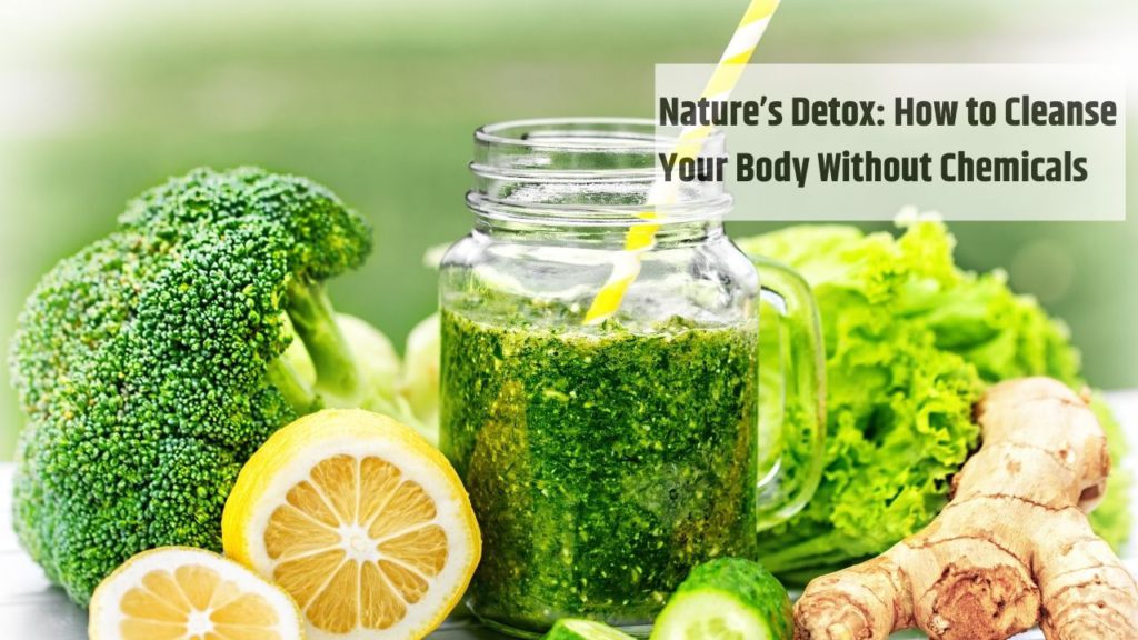 Nature’s Detox: Cleanse Your Body Naturally Without Chemicals