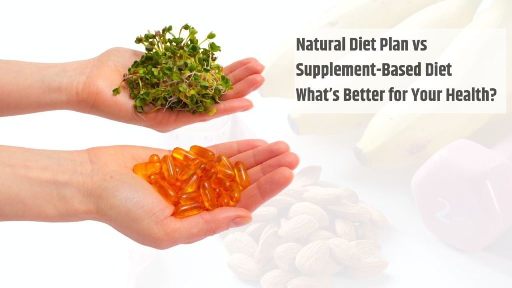 Natural Diet Plan vs Supplement-Based Diet What’s Better for Your Health?