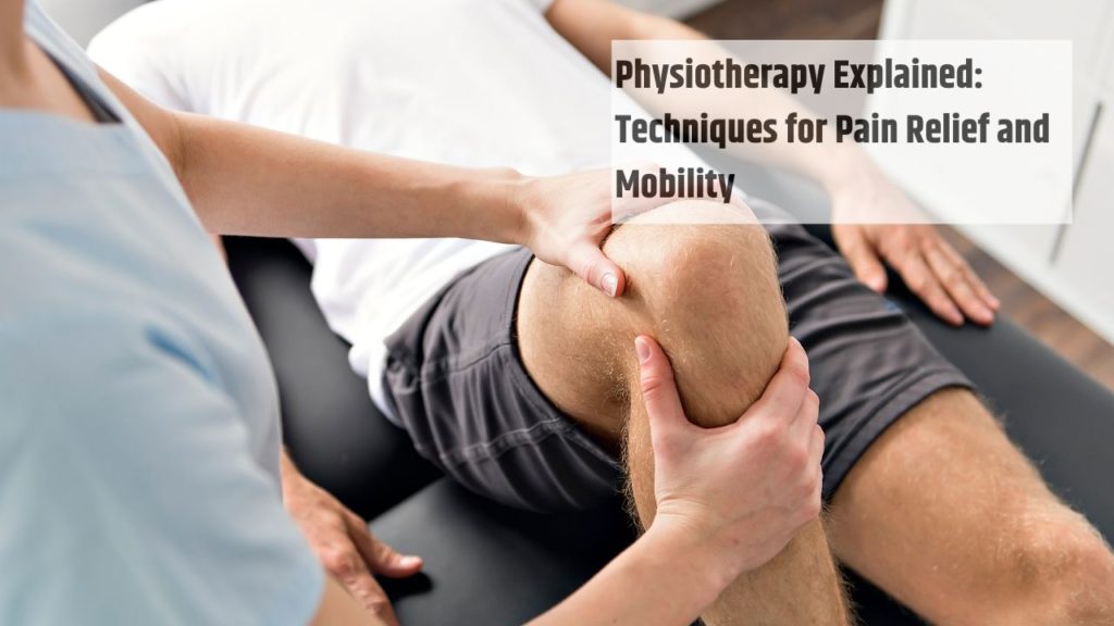 Physiotherapy Explained Techniques for Pain Relief and Mobility