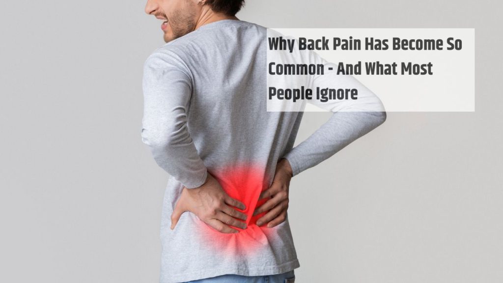 Why Back Pain Has Become So Common - And What Most People Ignore